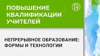 Непрерывное образование: основные организационные формы и технологии