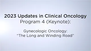2023 Updates in Clinical Oncology – (Keynote) GynecologicOncology: “The Long and Winding Road”