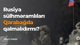 Rusiya sülhməramlıları Qarabağda qalmalıdır? - Space Xəbər