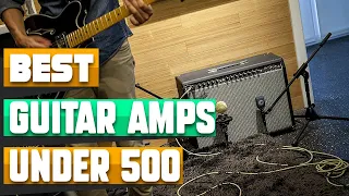 Guitar Amps Under $500 : Which are the Best Guitar Amps Under $500s in 2024?