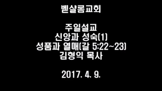 벧샬롬교회 주일설교_신앙과 성숙(1)_성품과 열매_170409_김형익 목사