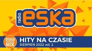 ESKA Hity na Czasie Sierpień 2022 vol. 2 – oficjalny mix Radia ESKA