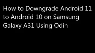 How to Downgrade From Android 11 to 10 on Samsung Galaxy A31 using Odin