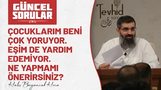 Çocuklarım beni çok yoruyor. Eşim de yardım edemiyor. Ne yapmamı önerirsiniz? | Halis Bayancuk Hoca