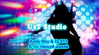 Andy Rey & Dj 911 – А ты танцуй давай (+Текст)