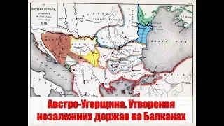 Австро-Угорщина.  Утворення незалежних держав на Балканах