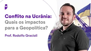 Conflito na Ucrânia: quais os impactos para a Geopolítica? - Prof. Rodolfo Gracioli