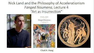 The Philosophy of Accelerationism Nick Land Fanged Noumena Lecture 4 Art as Insurrection