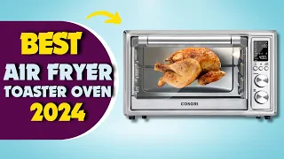 The 5 Best Air Fryer Toaster Ovens in 2024