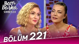 Bambaşka Sohbetler 221. Bölüm - Burcu Kara