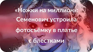 «Ножки на миллион»: Семенович устроила фотосъёмку в платье с блестками