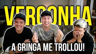 FUI TROLLADO POR UMA GRINGA! KKKK