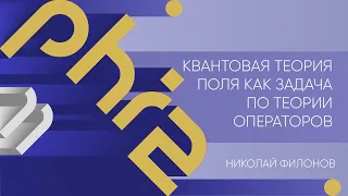 Лекция 11 | Квантовая теория поля как задача по теории операторов | Николай Филонов | Лекториум