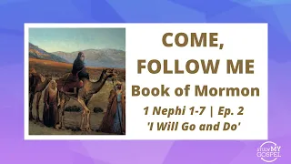 COME, FOLLOW ME | BOOK OF MORMON | 1 NEPHI 1-7 | EP. 2 | I WILL GO AND DO
