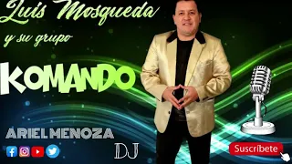 LUIS MOSQUEDA Y SU GRUPO KOMANDO-ARIEL MENDOZA DJ