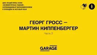 Лекция Ирины Кулик в Музее «Гараж». Георг Гросс — Мартин Киппенбергер. Часть 2.