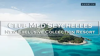 Club Med opens its new Eco-chic Exclusive Resort in Seychelles - LUXE.TV