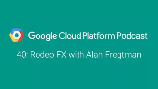 Rodeo FX with Alan Fregtman: GCPPodcast 40