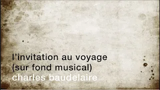 Poèmes sur fond musical : L'invitation au voyage [Charles Baudelaire]