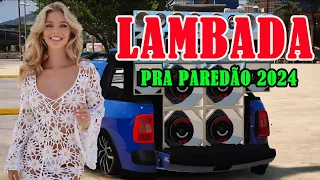 LAMBADA REMIX NOVA ABRIL DE 2024 🚚 LAMBADÃO ATUALIZADO 2024 🔔 SERESTA PRA PAREDÃO