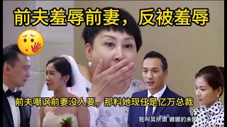 【最新電影】前夫羞辱前妻😑故意请她参加婚礼，怎料前妻现男友亿万总裁😂追求者一个接着一个🤣