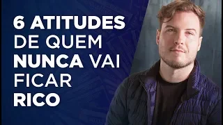 6 Atitudes de quem NUNCA vai ficar rico! (e com certeza vai continuar POBRE..)