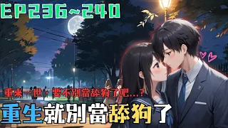 【重生就別當舔狗了EP236~240】無可救藥的混脹校霸，用最可笑的方式離開人世，重來一世，要不別當舔狗了吧...?舔狗混混的重生逆襲之路!