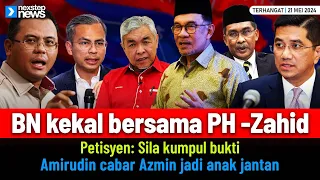 TERKINI! BN kekal bersama PH - Zahid | Petisyen: Silakan kumpul bukti | Amirudin cabar Azmin