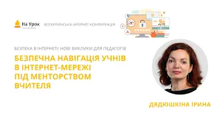 Ірина Дядюшкіна. Безпечна навігація учнів в інтернет-мережі під менторством вчителя