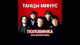 Танцы Минус - Половинка (Ayur Tsyrenov Remix)