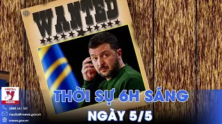 Thời sự 6h sáng 5/5. Nga phát lệnh truy nã hình sự Tổng thống Ukraine - VNews