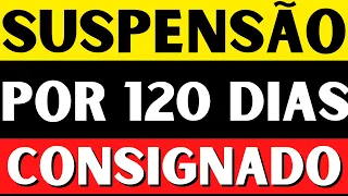 SUSPENSÃO DOS CONSIGNADOS por 120 + MARGEM DO CRÉDITO CONSIGNADO- Últimas notícias