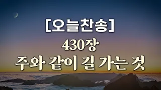 [오늘찬송] 주와 같이 길 가는 것 (찬송가연속듣기)_새찬송가 430장