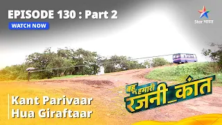 बहू हमारी रजनी_कांत || Kant Parivaar Hua Giraftaar | Episode - 130 Part - 2 #bahuhumarirajni_kant