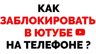 Как заблокировать человека в Ютубе на телефоне ?