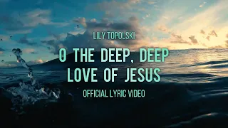 Lily Topolski - O the Deep, Deep Love of Jesus (Official Lyric Video) | Piano & Orchestra