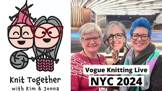 Knit Together with Kim & Jonna - Vogue Knitting Live NYC 2024 and a Special Guest!