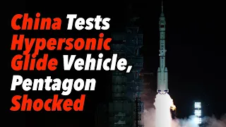 China Tests Hypersonic Glide Vehicle, Pentagon Shocked, Talks of China's 'Astounding Progress'