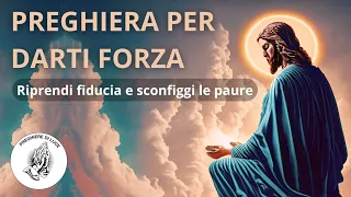 PREGHIERA SPECIALE PER DARTI FORZA: riprendi fiducia e sconfiggi le paure