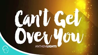 Can't Get Over You-Anthem Lights (Lyrics)