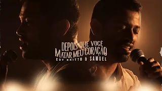 DEPOIS QUE VOCÊ MATAR MEU CORAÇÃO | Edy Britto e Samuel (Clipe Oficial)