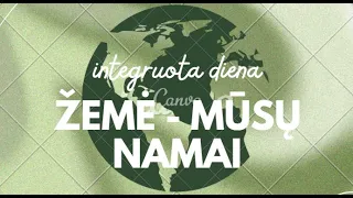 INTEGRUOTA DIENA ,,ŽEMĖ - MŪSŲ NAMAI"