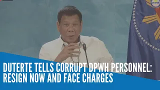 Duterte tells corrupt DPWH personnel: Resign now and face charges