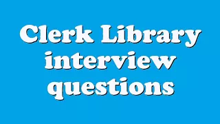 Clerk Library interview questions