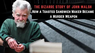 The Bizarre Story of John Walsh: How a Toasted Sandwich Maker Became a Murder Weapon