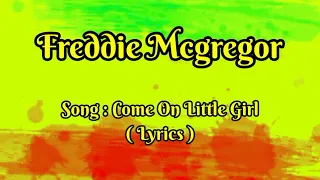 Freddie Mcgregor_Come_on_Little_Girl ( Lyrics )