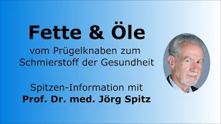 Fette und Öle – vom Prügelknaben zum Schmierstoff der Gesundheit - Spitzen-Info Prof. Jörg Spitz