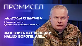 «Бог вчить нас прощати наших ворогів, але... » — капелан Анатолій Кушнірчук /«Промисел»