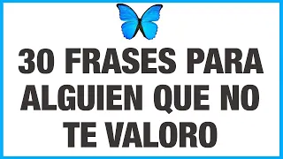 🦋 30 frases para alguien que no te valoro