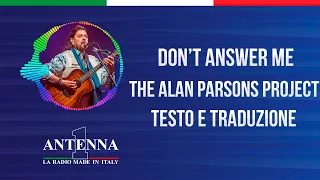 Antenna1 - The Alan Parsons Project – Don’t Answer Me - Testo e Traduzione